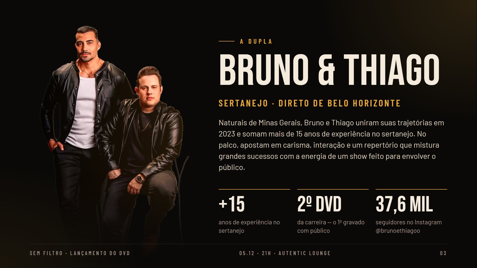 A dupla Bruno e Thiago: mais de 15 anos de experiência no sertanejo, segundo DVD da carreira e 37,6 mil seguidores no Instagram